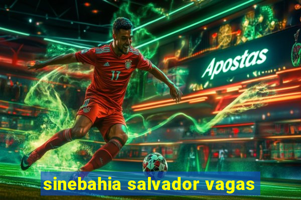 sinebahia salvador vagas